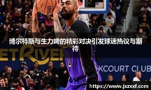 博尔特斯与生力啤的精彩对决引发球迷热议与期待